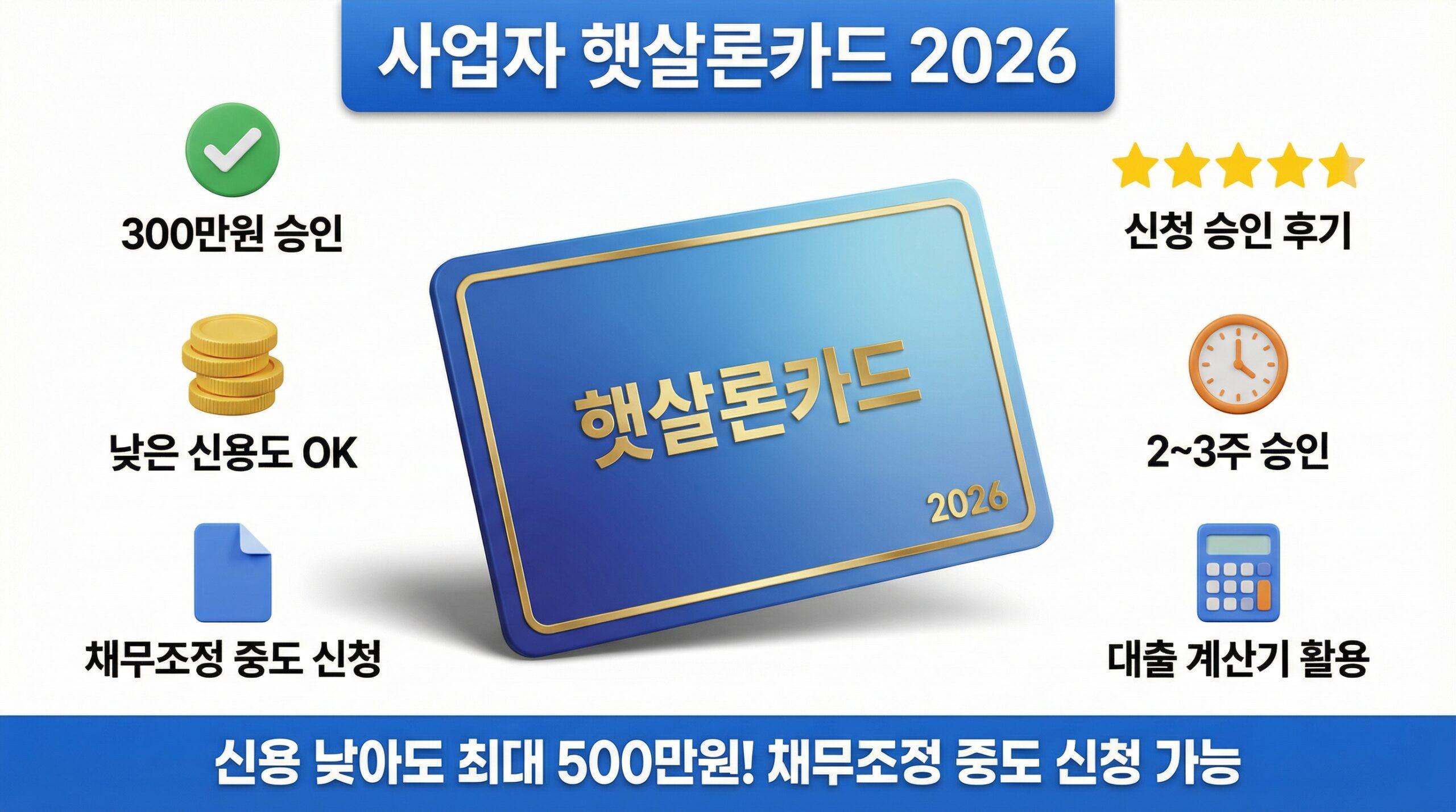 사업자 햇살론카드 2026: 신용 낮아도 최대 500만원, 채무조정 중도 신청 가능, 300만원 승인 사례, 2~3주 빠른 승인